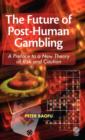 The Future of Post-human Gambling : A Preface to a New Theory of Risk and Caution - Book