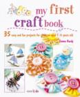 My First Craft Book : 35 Easy and Fun Projects for Children Aged 7-11 Years Old - Book