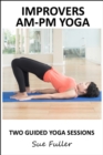 Improvers - AM/PM Yoga : 2 Easy to Follow Yoga Classes - eAudiobook