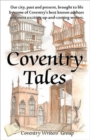 Coventry Tales : Our City, Past and Present, Brought to Life by Some of Coventry's Best-known Authors and Most Exciting Up-and-coming Writers. - Book