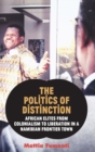 The Politics of Distinction : African Elites from Colonialism to Liberation in a Namibian Frontier Town - Book
