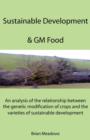 Sustainable Development & GM Food : An Analysis of the Relationship Between the Genetic Modification of Crops and the Varieties of Sustainable Development - Book
