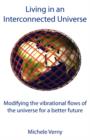 Living in an Interconnected Universe : Modifying the Vibrational Flows of the Universe for a Better Future - Book