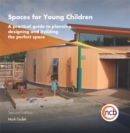 Spaces for Young Children, Second Edition : A Practical Guide to Planning, Designing and Building the Perfect Space - Book