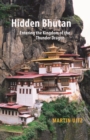 Hidden Bhutan : Entering the Kingdom of the Thunder Dragon - Book