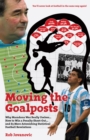 Moving The Goalposts : Why Maradona Was Really Useless... How to Win a Penalty Shoot-Out...and 65 More Astonishing Statistical Football Revelations - Book