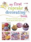 My First Cupcake Decorating Book : 35 Recipes for Decorating Cupcakes, Cookies and Cake Pops for Children Aged 7 Years+ - Book