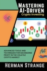 Mastering AI-Driven Crypto Investing : Advanced Tools and Techniques for Maximizing Profit in the Volatile Crypto Market - Book