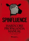 Spinfluence : The Hardcore Propaganda Manual for Controlling the Masses - Book