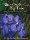 Blue Orchid and Big Tree : Plant Hunters William and Thomas Lobb and the Victorian Mania for the Exotic - Book