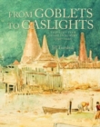 From Goblets to Gaslights : The Scottish Glass Industry 1750-2006 - Book