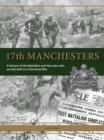 17th Manchesters : A History of the Battalion and the Men Who Served with it in the Great War - Book