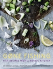 Gone Fishing : Fish Recipes from a Nordic Kitchen - Book