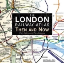 The London Railway Atlas : Then and Now - Book
