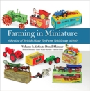 Farming in Miniature Vol. 1: Airfix to Denzil Skinner : A Review of British-made Toy Farm Vehicles Up to 1980 - Book