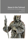 Jesus in the Talmud : His Personality, His Disciples and His Sayings - Book