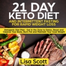 21 Day Keto Diet and Intermittent Fasting For Rapid Weight Loss : Ketogenic Diet Plan: Get in the Zone to Detox, Reset and Cleanse Your Body, Burn Fat and Maintain Your Goal Weight - Book