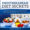 Mediterranean Diet Secrets : A Quick Start Guide to Healthy, Anti Inflammatory Food for Long-Lasting Weight Loss, with Lifestyle Secrets, 70 Delicious Recipes, Cookbook and Easy 14-Day Meal Plan - Book