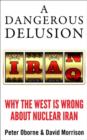 A Dangerous Delusion : Why the West is Wrong About Nuclear Iran - Book