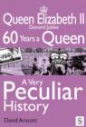 Queen Elizabeth II, A Very Peculiar History : Diamond Jubilee: 60 Years A Queen - eBook