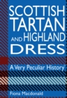 Scottish Tartan and Highland Dress : A Very Peculiar History - Book
