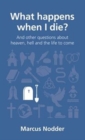 What happens when I die? : and other questions about heaven, hell and the life to come - Book
