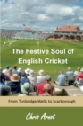 The Festive Soul of English Cricket : from Tunbridge Wells to Scarborough - Book