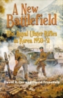 A New Battlefield : The Royal Ulster Rifles in Korea, 1950-51 - Book