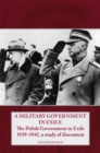 A Military Government in Exile : The Polish Government in Exile 1939-1945, a Study of Discontent - Book