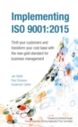 Implementing ISO 9001:2015 : Thrill your customers and transform your cost base with the new gold standard for business management - Book