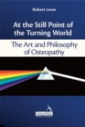 At the Still Point of the Turning World : The Art and Philosophy of Osteopathy - Book