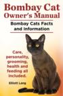 Bombay Cat Owner's Manual. Bombay Cats Facts and Information. Care, Personality, Grooming, Health and Feeding All Included. - Book
