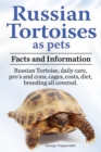 Russian Tortoises as Pets. Russian Tortoise facts and information. Russian tortoises daily care, pro's and cons, cages, diet, costs. : Facts and Information. Daily Care, Pro's and Cons, Cages, Costs, - Book