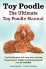 Toy Poodles. the Ultimate Toy Poodle Manual. Toy Poodles Pros and Cons, Size, Training, Temperament, Health, Grooming, Daily Care All Included. - Book