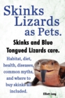 Skinks as Pets. Blue Tongued Skinks and other skinks care, facts and information. Habitat, diet, health, common myths, diseases and where to buy skinks all included. - Book