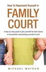 How To Represent Yourself in Family Court : A Step-by-Step Guide v. 1 - Book