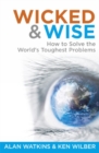 Wicked & Wise : How to Solve the World's Toughest Problems - Book