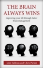 The Brain Always Wins : Improving your life through better brain management - Book