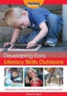 Developing Early Literacy Skills Outdoors : Activity Ideas and Best Practice for Teaching and Learning Outside - Book