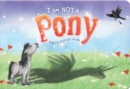 I am Not a...Pony : Cased Picture Story Board Book with Magical Pop-Up Ending - Book