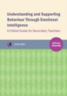 Understanding and supporting behaviour through emotional intelligence : A critical guide for secondary teachers - Book