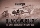 Black Vortex : One Man's Journey into Africa's Wars - Book