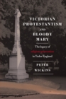 Victorian Protestantism and Bloody Mary : the legacy of religious persecution in Tudor England - eBook