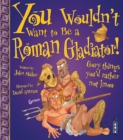 You Wouldn't Want To Be A Roman Gladiator! - Book