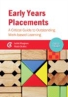 Early Years Placements : A Critical Guide to Outstanding Work-based Learning - Book