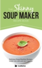 The Skinny Soup Maker Recipe Book : Delicious Soup Machine Recipes Under 100, 200 and 300 Calories - Book