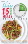 The Skinny 15 Minute Meals Recipe Book : Delicious, Nutritious & Super-Fast Meals in 15 Minutes or Less. All Under 300, 400 & 500 Calories. - Book