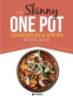 The Skinny One Pot, Casseroles & Stews Recipe Book : Simple & Delicious, One-Pot Meals. All Under 300, 400 & 500 Calories - Book