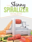 The Skinny Spiralizer Recipe Book : Delicious Spiralizer Inspired Low Calorie Recipes for One - Book