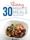 The Skinny 30 Minute Meals Recipe Book : Great Food, Easy Recipes, Prepared & Cooked in 30 Minutes or Less. All Under 300,400 & 500 Calories - Book